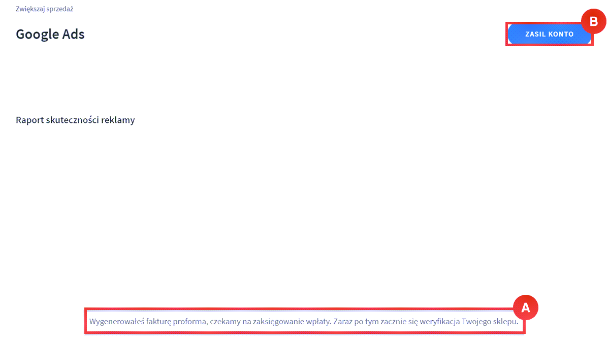 Kampania reklamowa zostanie aktywowana, gdy zostanie opłacona wygenerowana PRO FORMA Panel administracyjny sklepu > Zwiększaj sprzedaż > Google Ads > Włącz kampanie > Zasilanie konta
