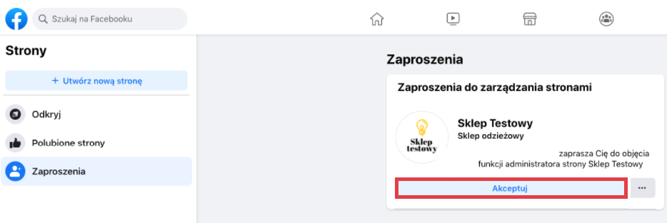 Zaakceptuj zaproszenie do zarządzania stroną sklepu na Facebooku Konto Facebook > Strony > Zaproszenia > Akceptacja