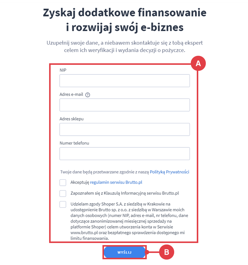 Uzupełnij swoje dane w formularzu o dodatkowe finansowanie Panel administracyjny sklepu > Zwiększaj sprzedaż > Finansowanie sklepu > Brutto - Kup teraz, zapłać później dla firm > Formularz do oferty