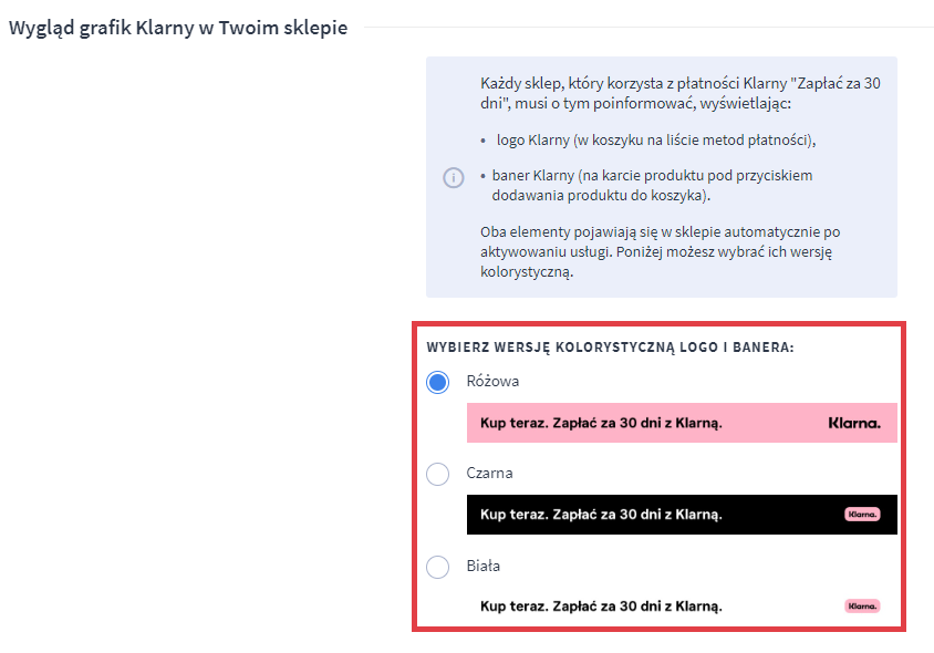 Wybierz wersję kolorystyczną logo i banera Panel administracyjny sklepu > Ustawienia > Obsługa zamówień > Formy płatności > Klarna > Konfiguracja > Wygląd płatności w sklepie > Wersje kolorystyczne logo i banera